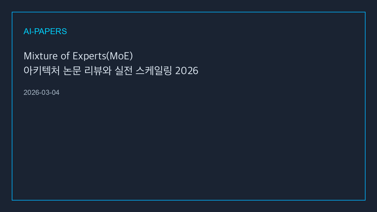 Mixture of Experts(MoE) 아키텍처 논문 리뷰와 실전 스케일링 2026