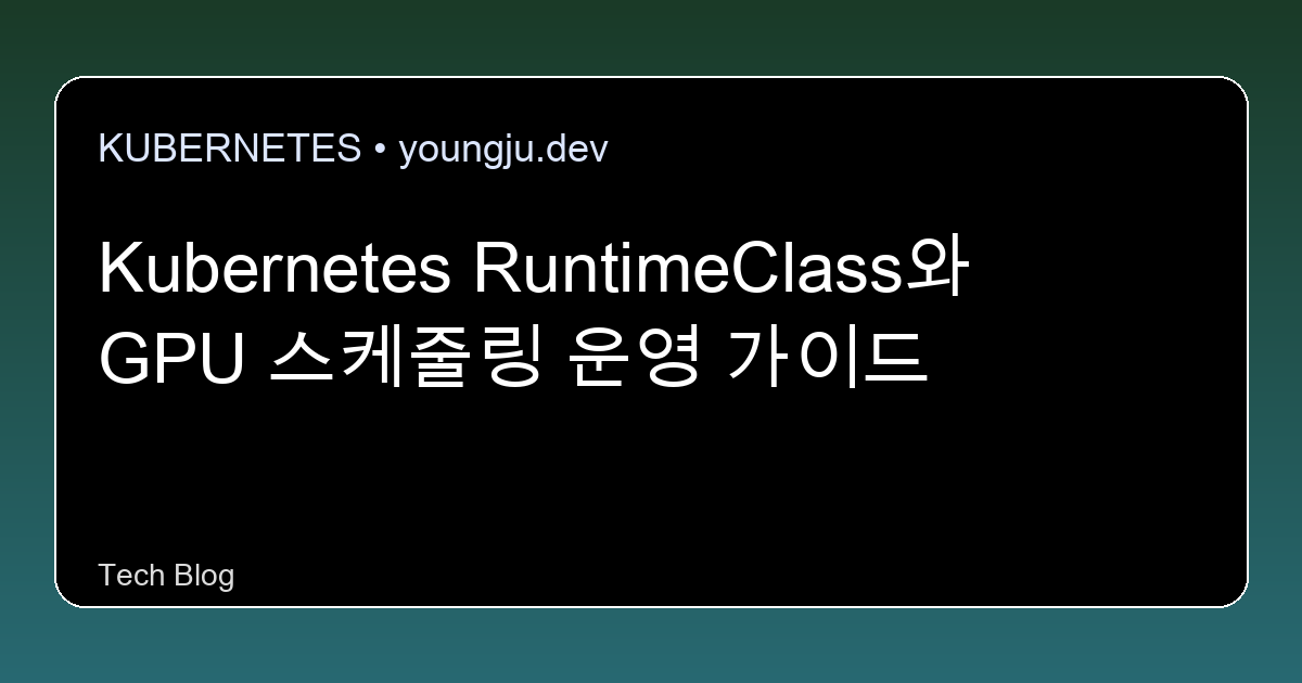 Kubernetes RuntimeClass와 GPU 스케줄링 운영 가이드